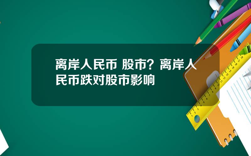 离岸人民币 股市？离岸人民币跌对股市影响